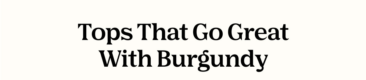 Tops That Go Great With Burgundy