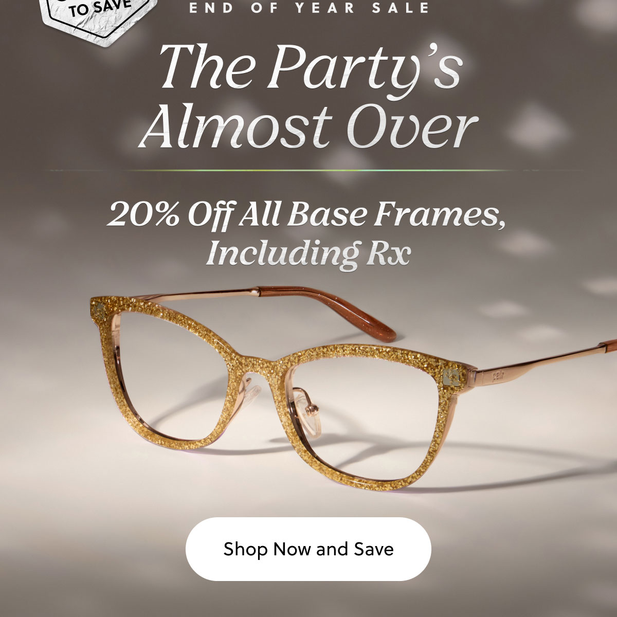 END OF YEAR SALE | The Part's Almost Over | 20% Off All Base Frames, Including Rx| Shop Now and Save