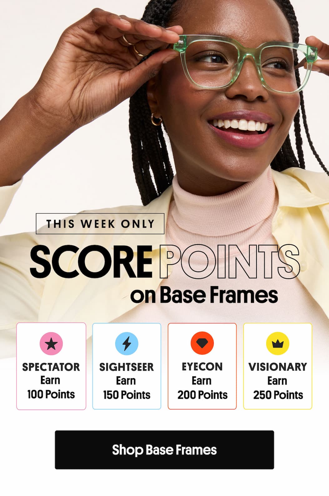 THIS WEEK ONLY | SCORE POINTS ON BASE FRAMES | Spectator Earn 100 Points, Sightseer Earn 150 Points, Eyecon Earn 200 Points, Visionary Earn 250 Points | Shop Base Frames