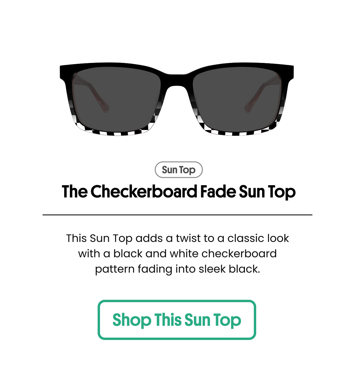 Sun Top  The Checkerboard Fade Sun Top This Sun Top adds a twist to a classic look with a black and white checkerboard pattern fading into sleek black. Shop This Sun Top