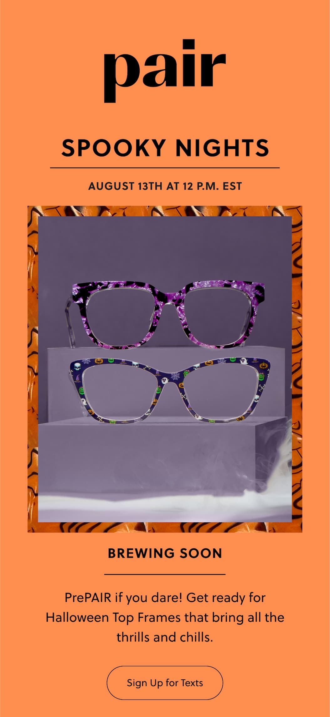 Pair | Coming Soon | Spooky Nights | PrePAIR if you dare! Get ready for Halloween Top Frames that bring all the thrills and chills.&nbsp;| August 13th at 12 P.M. EST