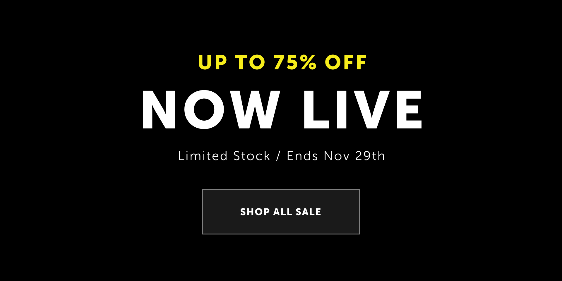 Up to 75% off - NOW LIVE. Limited Stock / Ends Nov 29th