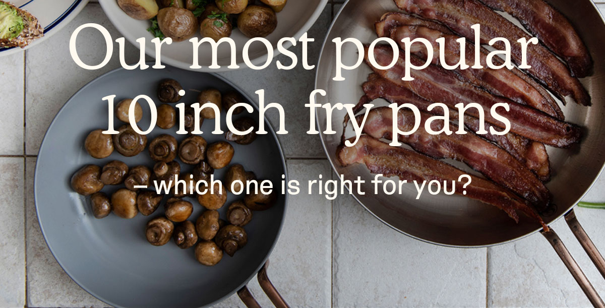 Our most popular 10 inch fry pans - which one is right for you?