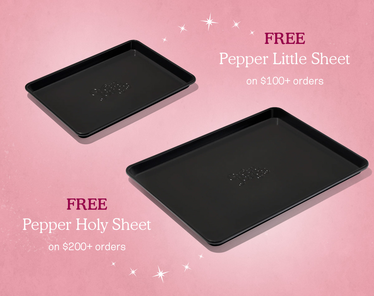 FREE Pepper Little Sheet on $100+ orders | FREE Pepper Holy Sheet on $200+ orders | 