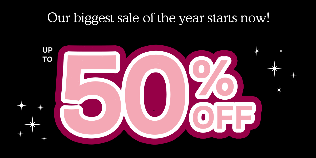 Our biggest sale of the year starts now! Up to 50% OFF!