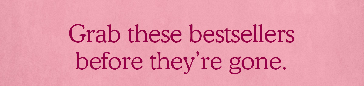 Grab these bestsellers before they're gone!