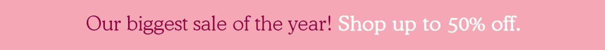 Our biggest sale of the year! Shop up to 50% off.