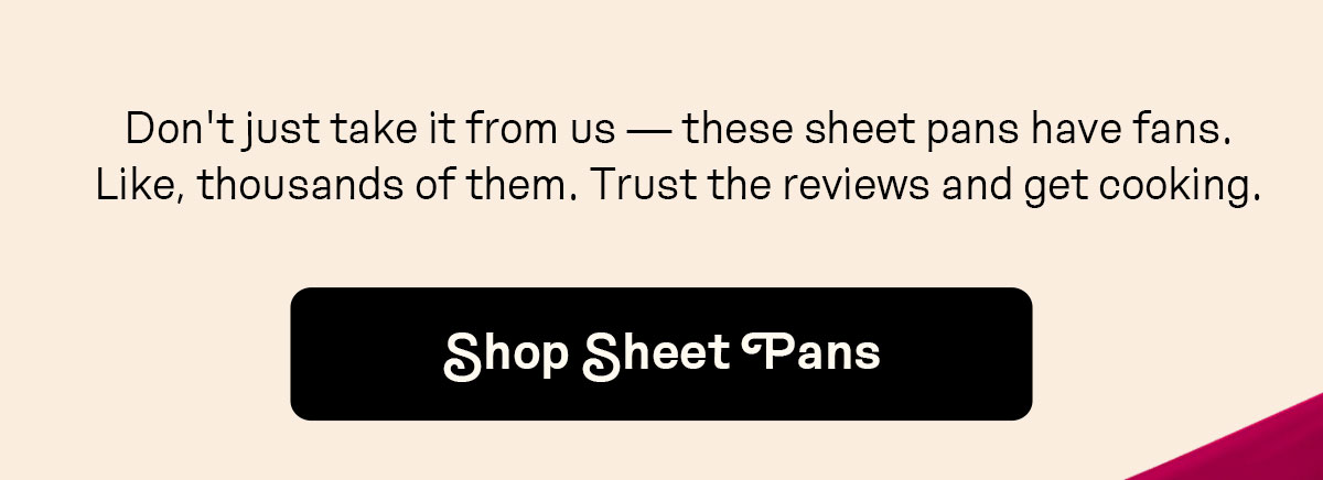 Don't just take it from us — these sheet pans have fans. Like, thousands of them. Trust the reviews and get cooking.