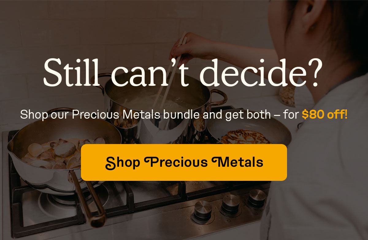 Still can't decide? Shop our Precious Metals bundle and get both - for $80 off!