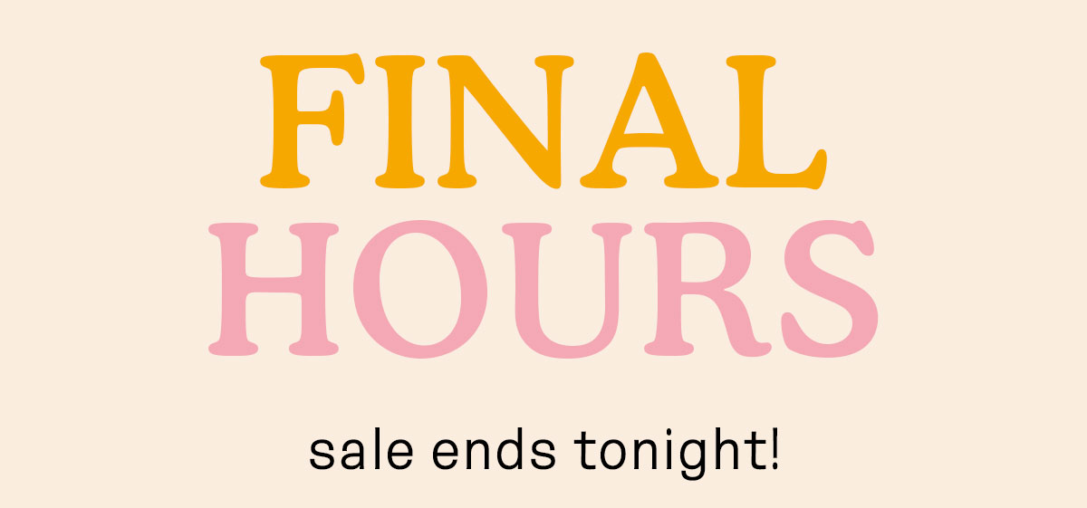 Final hours - sale ends tonight!