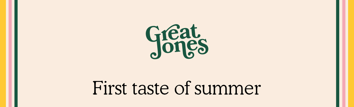 Great Jones | First taste of summer