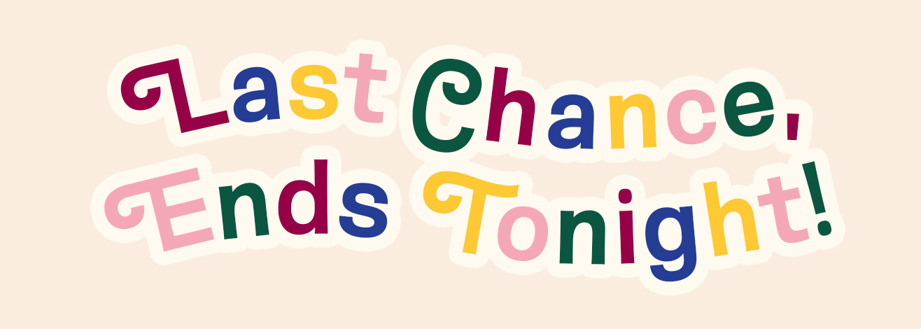 Last Chance, Ends Tonight!