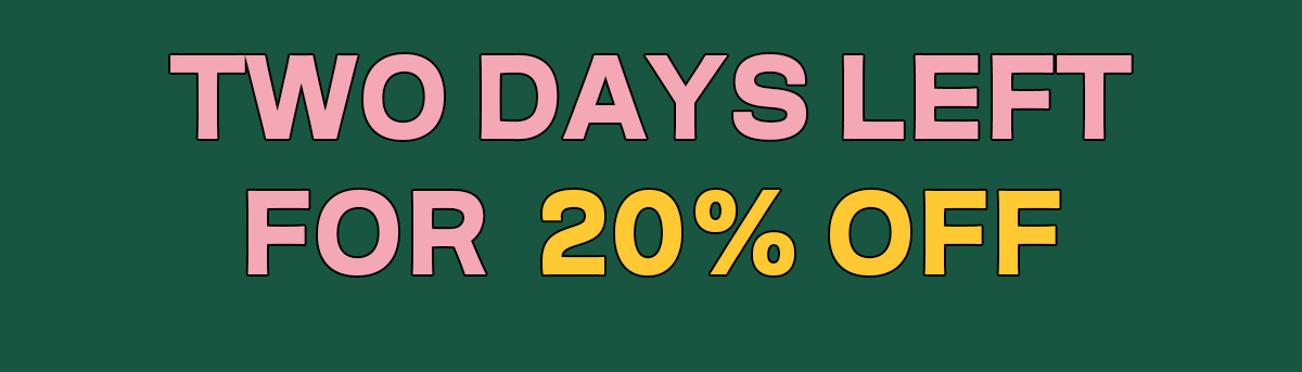 Two days left for 20% off!
