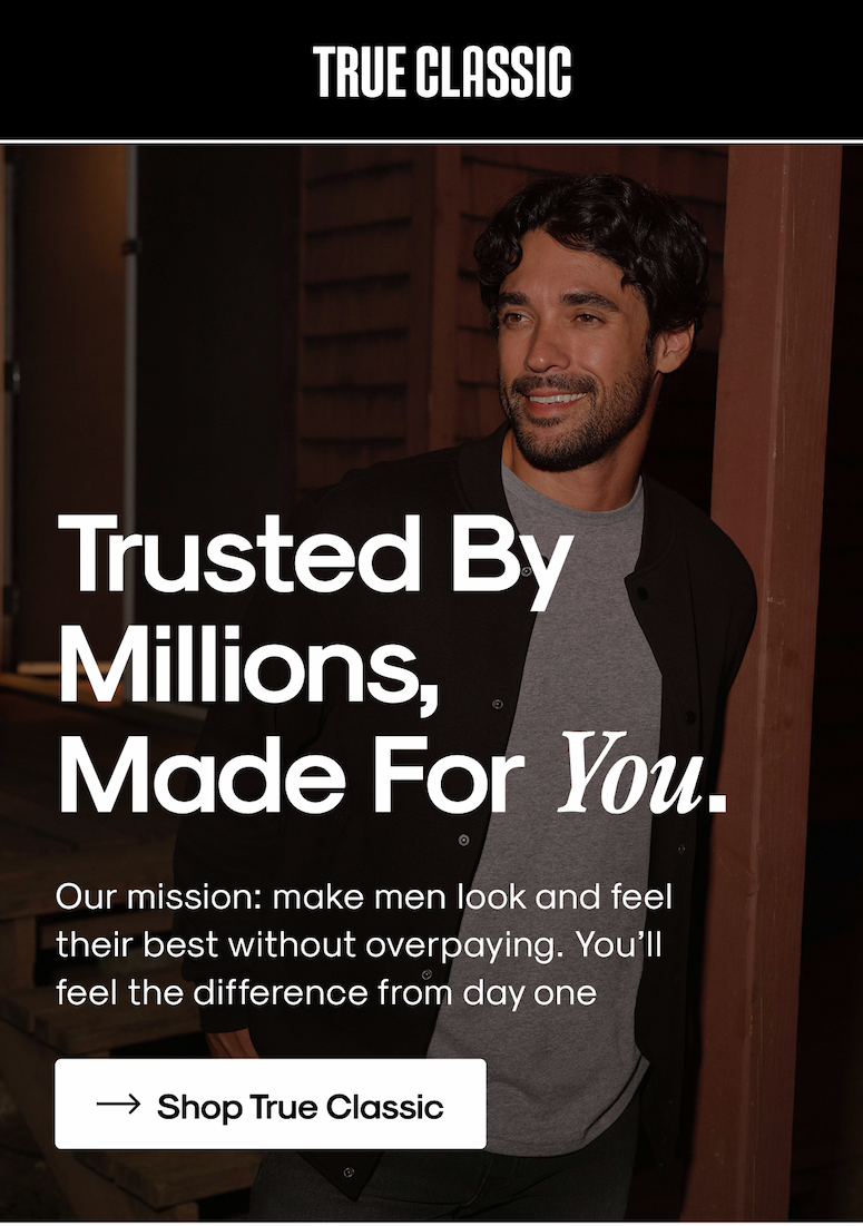 Trusted By Millions, Made For You. | Our mission: make men look and feel their best without overpaying. You'll feel the difference from day one | Shop True Classic