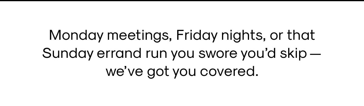Monday Meetings, Friday nights, or that Sunday errand.