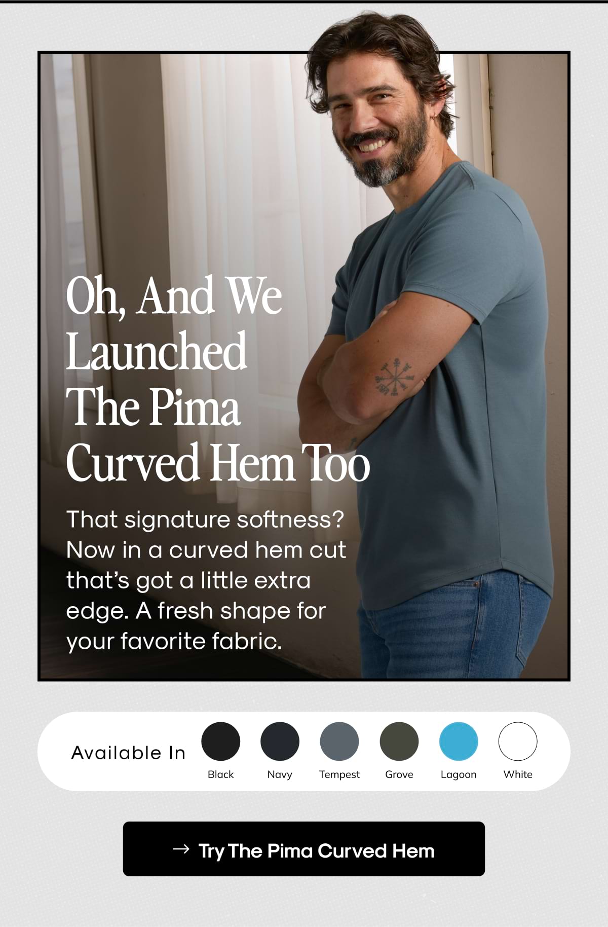 Oh, And We Launched The Pima Curbed Hem Too