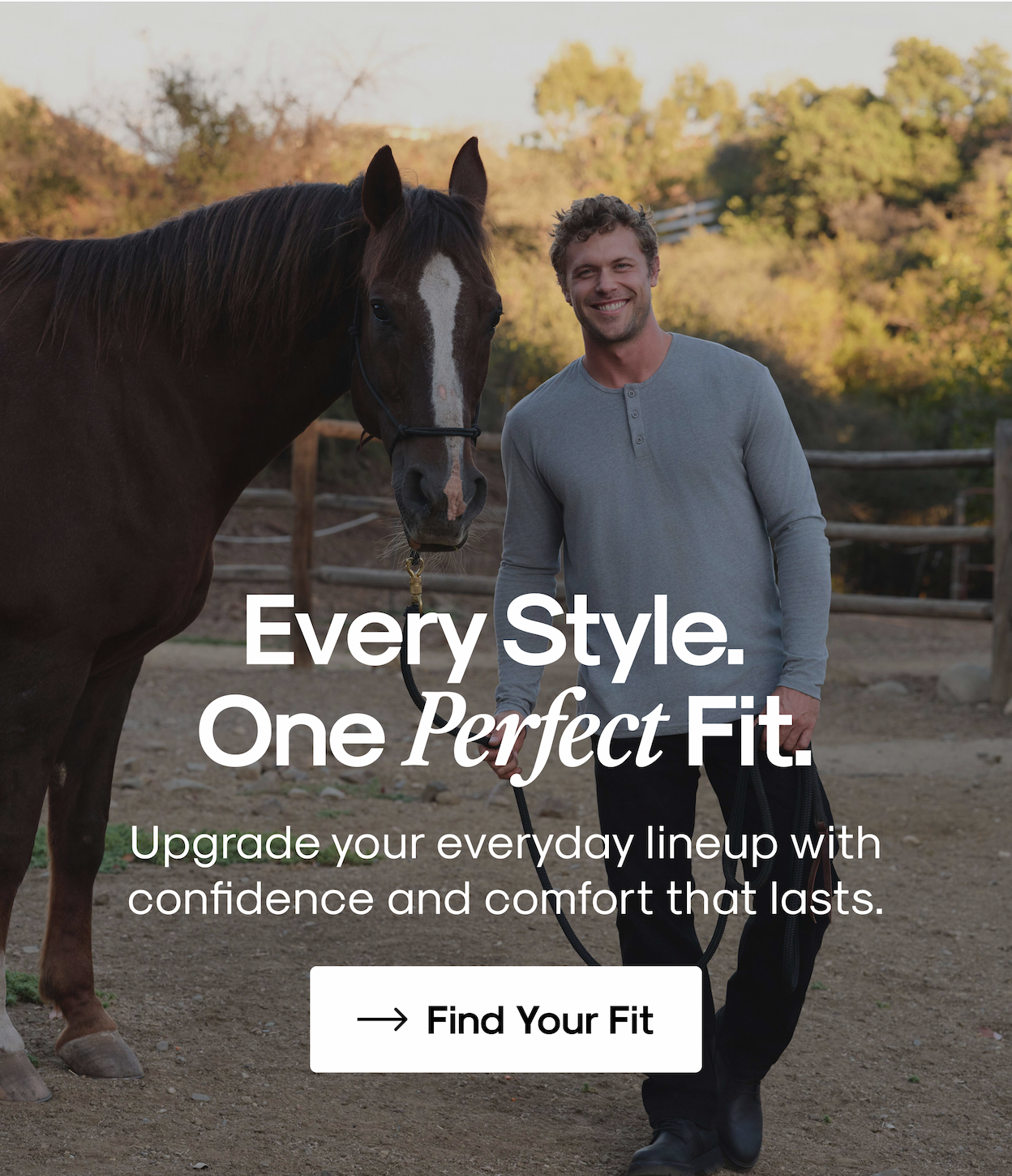 Every Style. One Perfect Fit | Upgrade your everyday lineup with confidence and comfort that lasts. | FIND YOUR FIT.