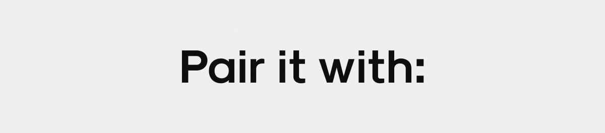 Pair it with: