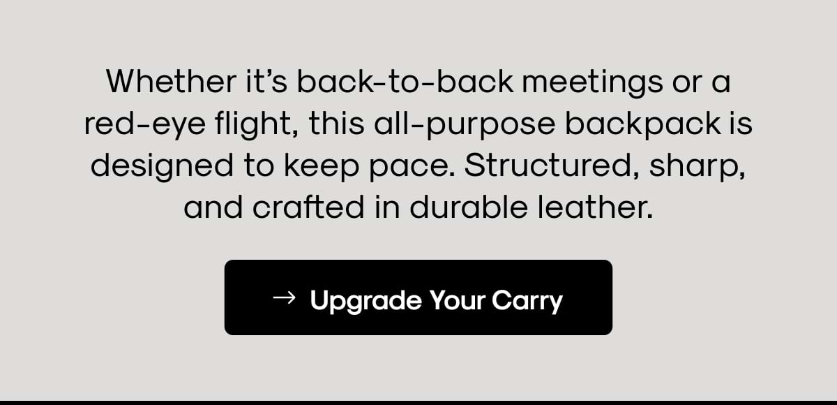 Whether it's back-to-back meetings or a red-eye flight, this all-purpose backpack is designed to keep pace. Structured, sharp, and crafted in durable leather.