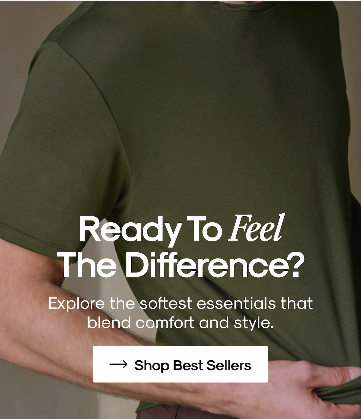 Ready to Feel The Difference? | Explore the softest essentials that blend comfort & style. | Shop Best Sellers