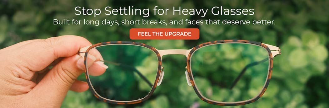 Need something stronger? Explore our line of weightless prescription frames!