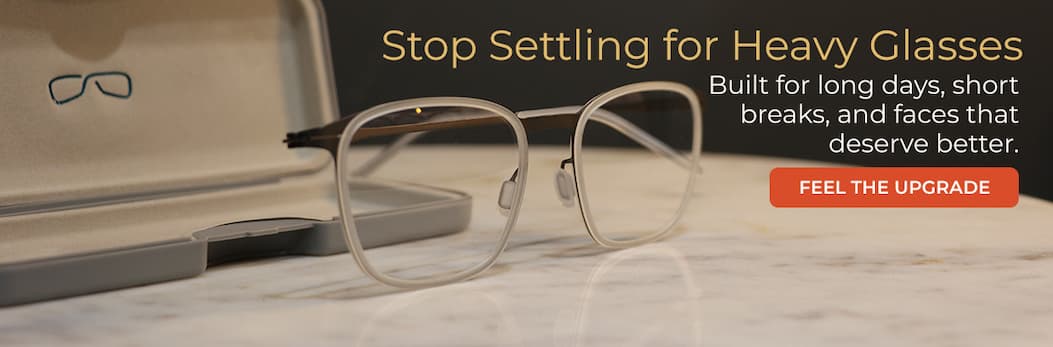 Need something stronger? Explore our line of weightless prescription frames!