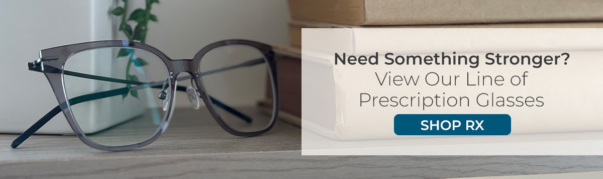 Need something stronger? Explore our line of weightless prescription frames!