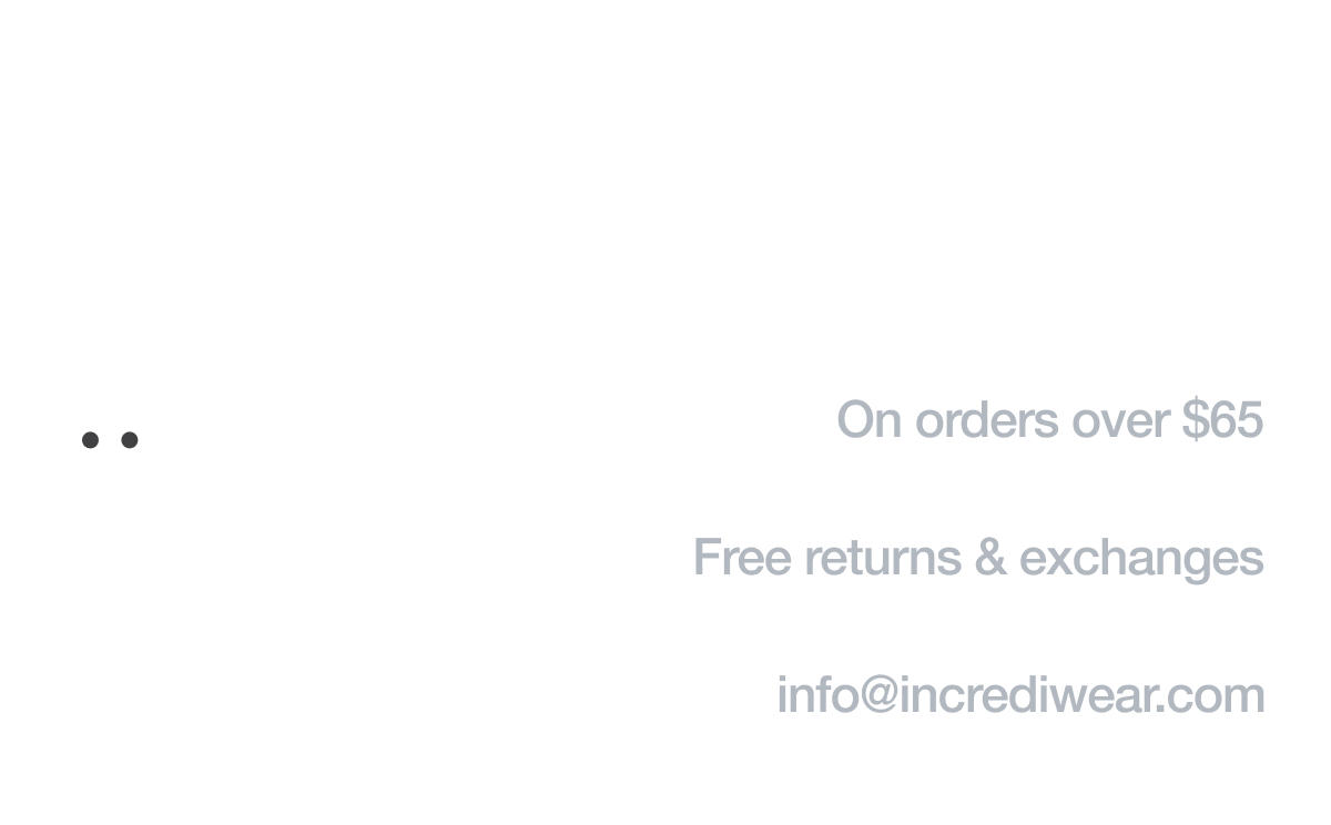 Incrediwear - Free Shipping On orders over $65 / 60 Day Guarantee - Free returns & exchanges / Customer Support - info@incrediwear.com