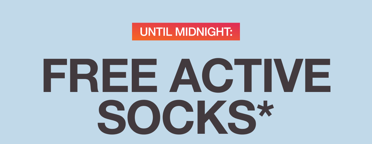 UNTIL MIDNIGHT: FREE ACTIVE SOCKS*