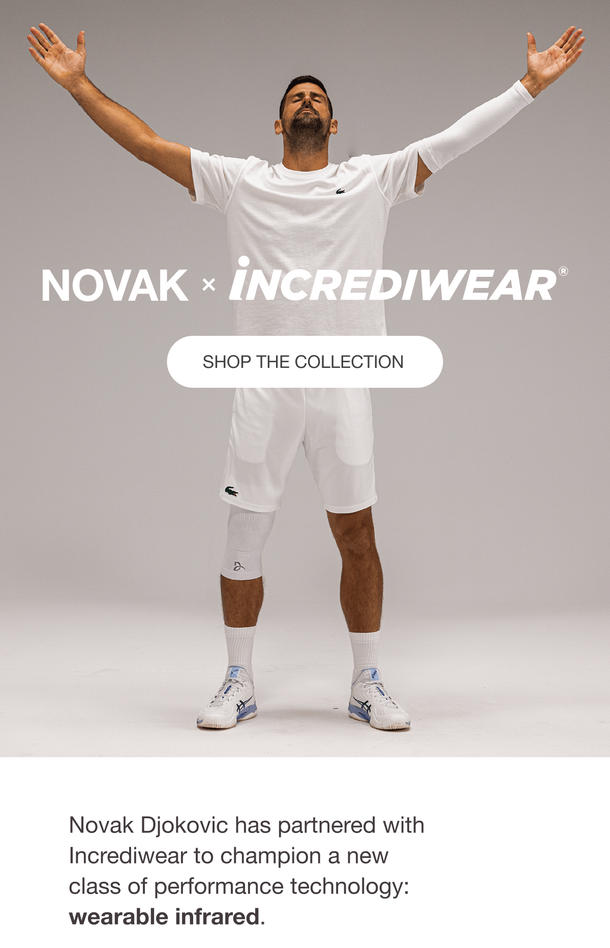 NOVAK x INCREDIWEAR - [GET THE COLLECTION] - Novak Djokovic has partnered with Incrediwear to champion a new class of performance technology: wearable infrared.