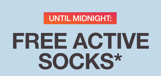 UNTIL MIDNIGHT: FREE ACTIVE SOCKS*