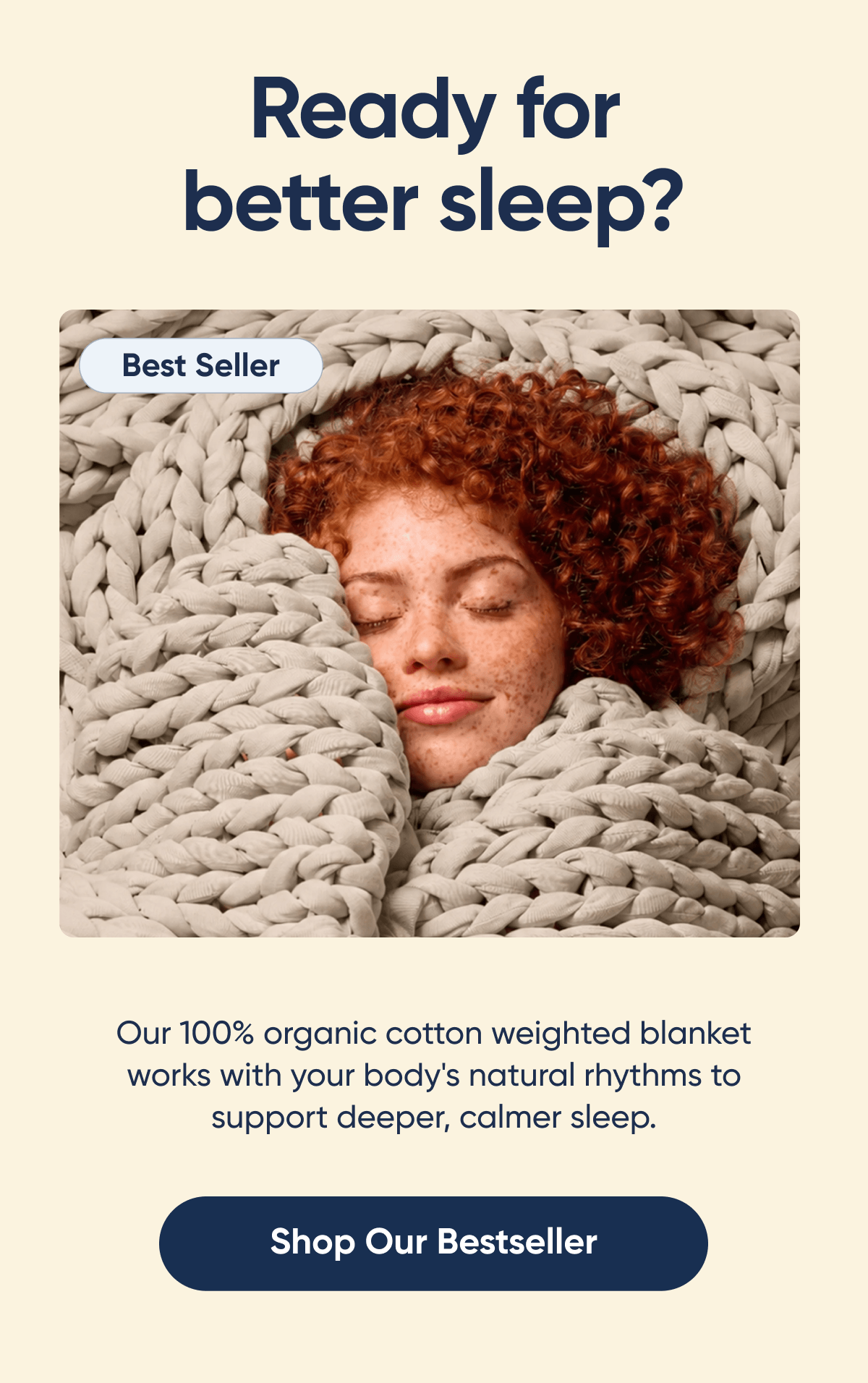 Ready for better sleep? | Best Seller | Our 100% organic cotton weighted blanket works with your body's natural rhythms to support deeper, calmer sleep. | Shop Our Bestseller