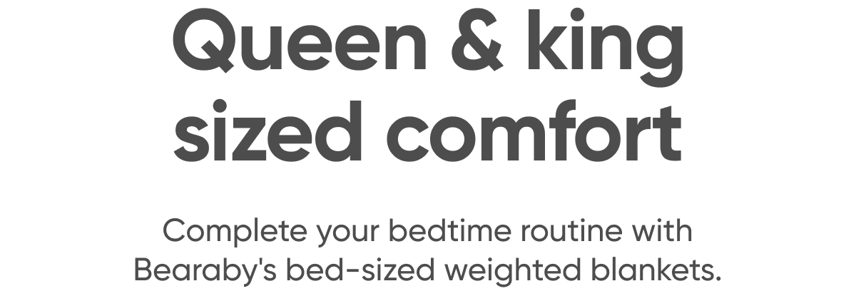 Queen & king-sized comfort. | Complete your bedtime routine with Bearaby's bed-sized weighted blankets
