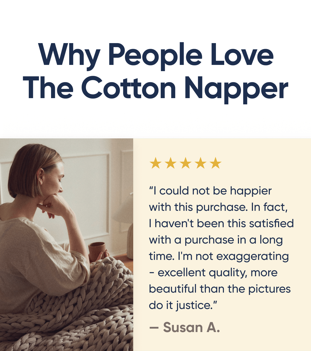 Why People Love The Cotton Napper | ★★★★★ | I could not be happier with this purchase. In fact, I haven't been this satisfied with a purchase in a long time. I'm not exaggerating - excellent quality, more beautiful than the pictures do it justice. | Susan A.