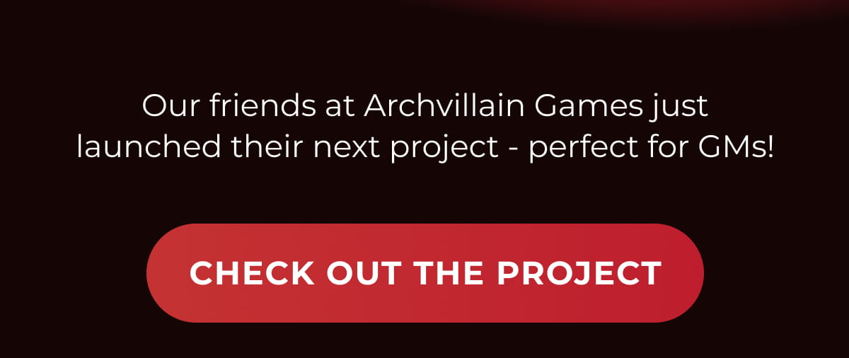 Our friends at Archvillain Games just launched their next project - perfect for GMs! | CHECK OUT THE PROJECT