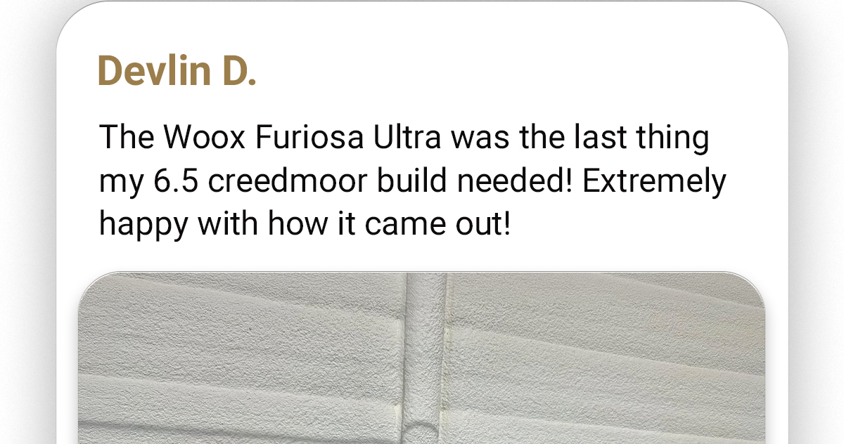 Devlin D. | The Woox Furiosa Ultra was the last thing my 6.5 creedmoor build needed! Extremely happy with how it came out!