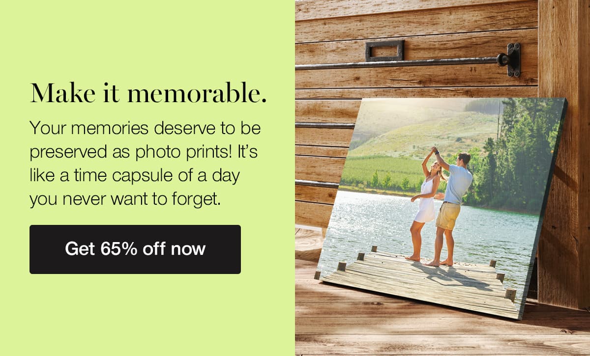 Make it memorable. Your memories deserve to be preserved as photo prints! It's like a time capsule of a day you never want to forget.