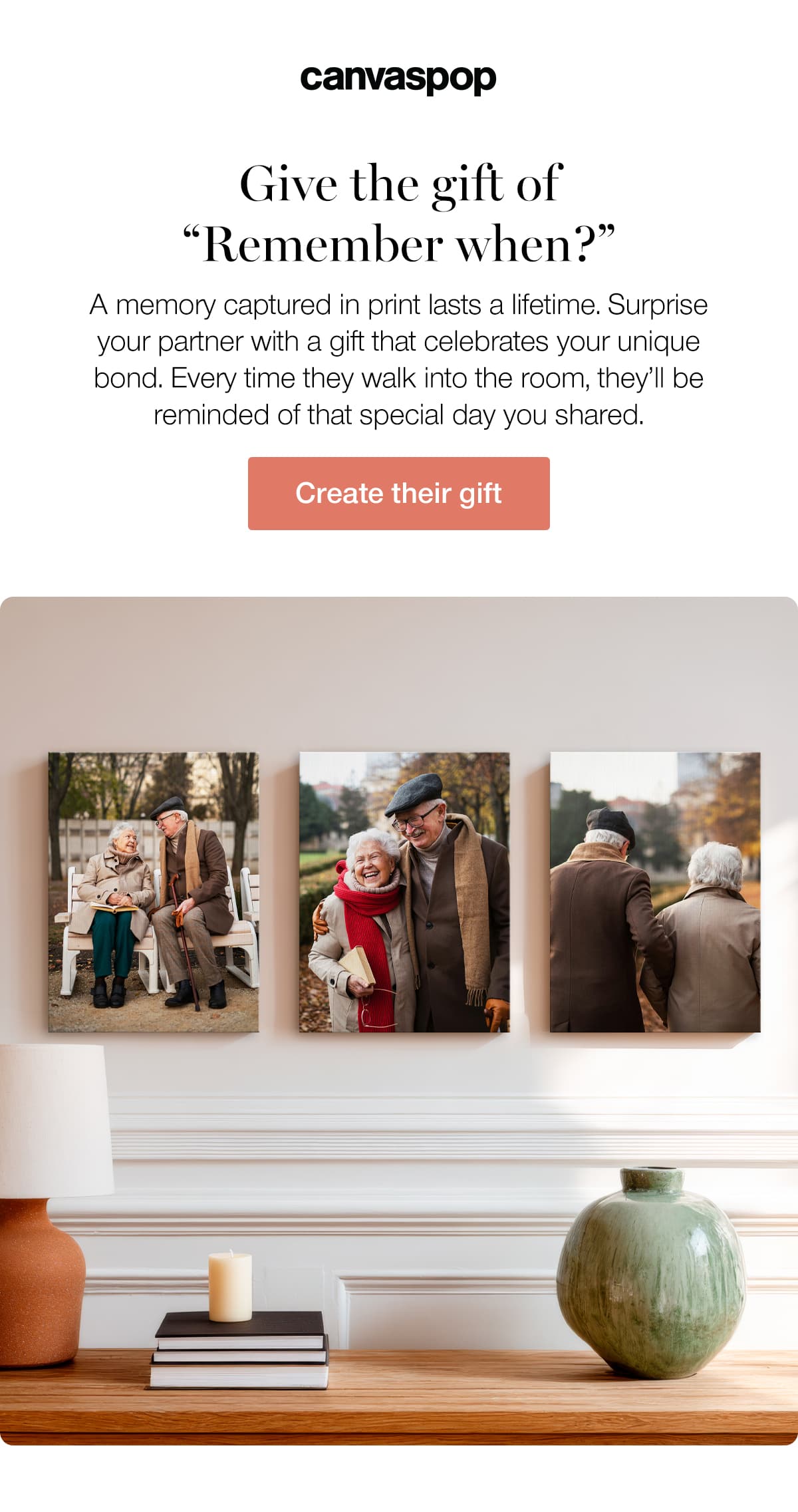 Give the gift of "Remember when?" A memory captured in print lasts a lifetime. Surprise your partner with a gift that celebrates your unique bond. Every time they walk into the room, they'll be reminded of that special day you shared.