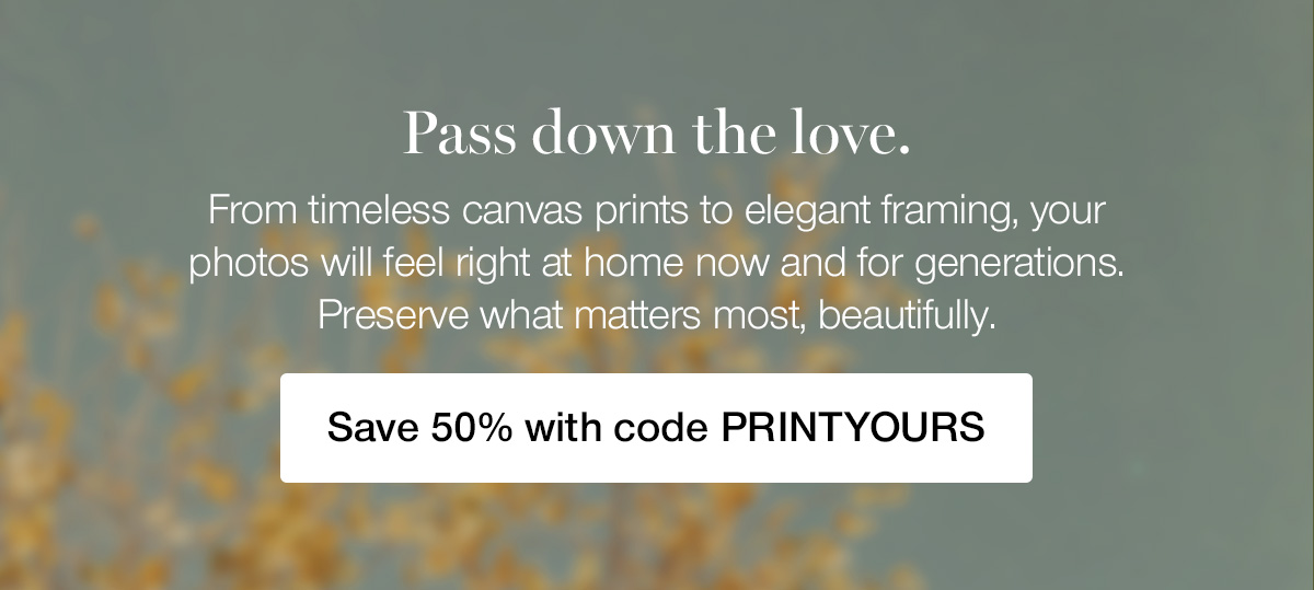 Pass down the love. From timeless canvas prints to elegant framing, your photos will feel right at home now and for generations. Preserve what matters most, beautifully.