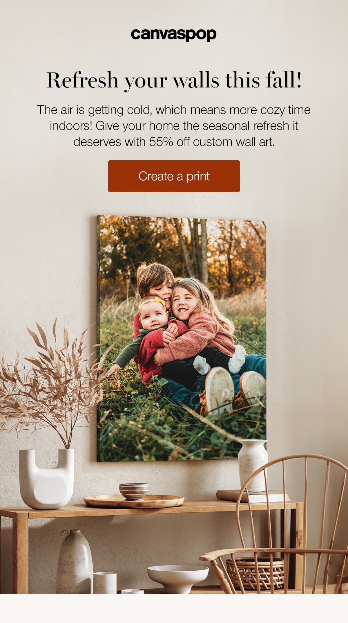 Refresh your walls this fall! The air is getting cold which means more cozy time indoors! Give your home the season refresh it deserves with 55% off custom wall art.