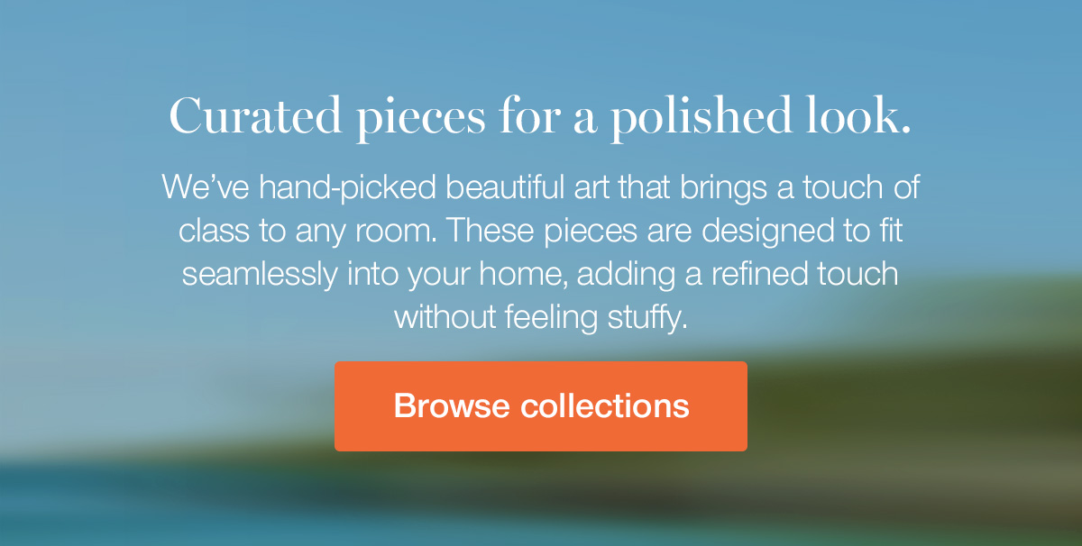 Curated pieces for a polished look. We've hand-picked beautiful art that brings a touch of class to any room. These pieces are designed to fit seamlessly into your home, adding a refined touch without feeling stuffy.