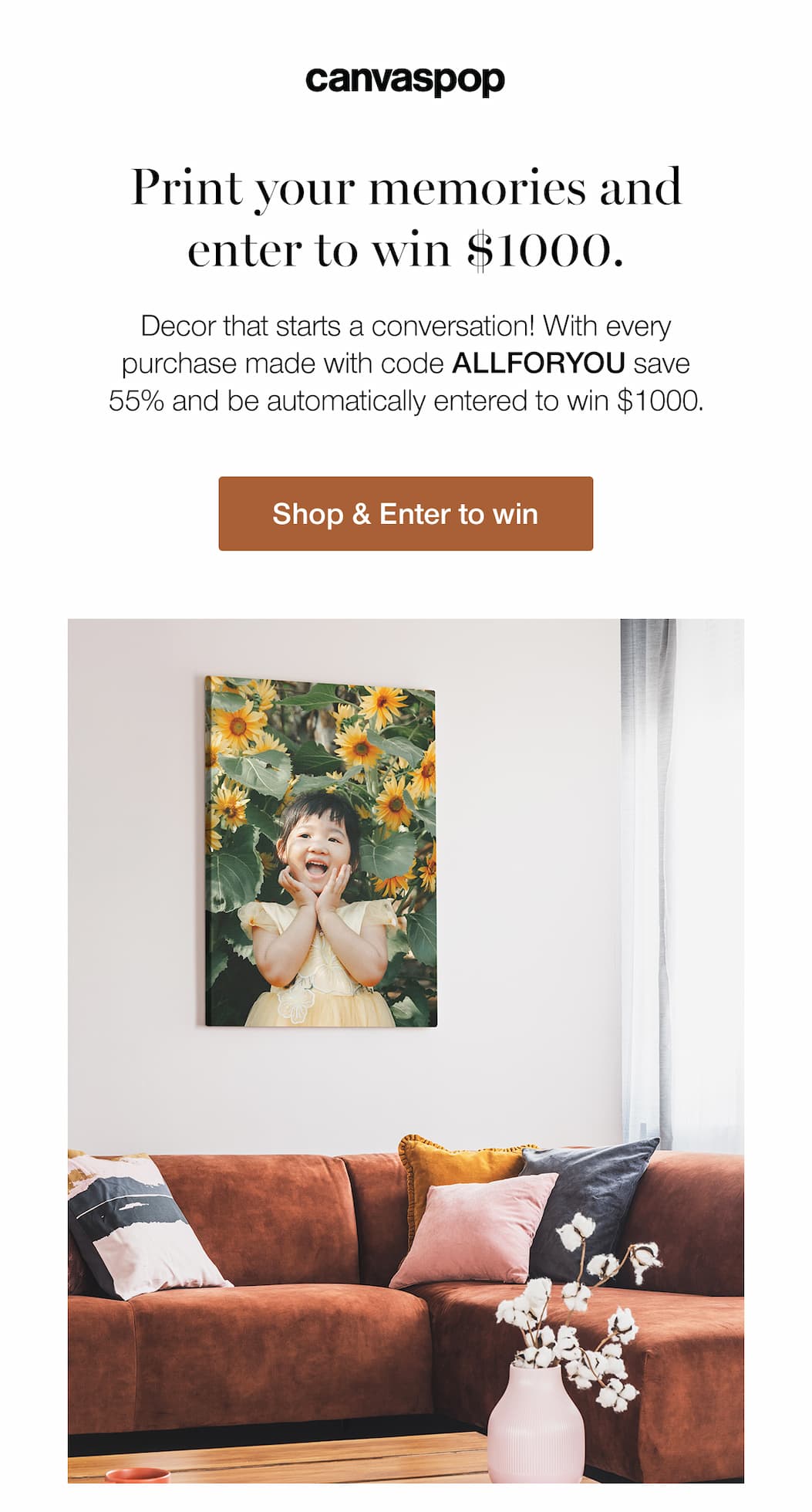 Print your memories and enter to win $1000. Decor that starts a conversation! With every purchase made with code ALLFORYOU save 55% and be automatically entered to win $1000. Shop & Enter to win