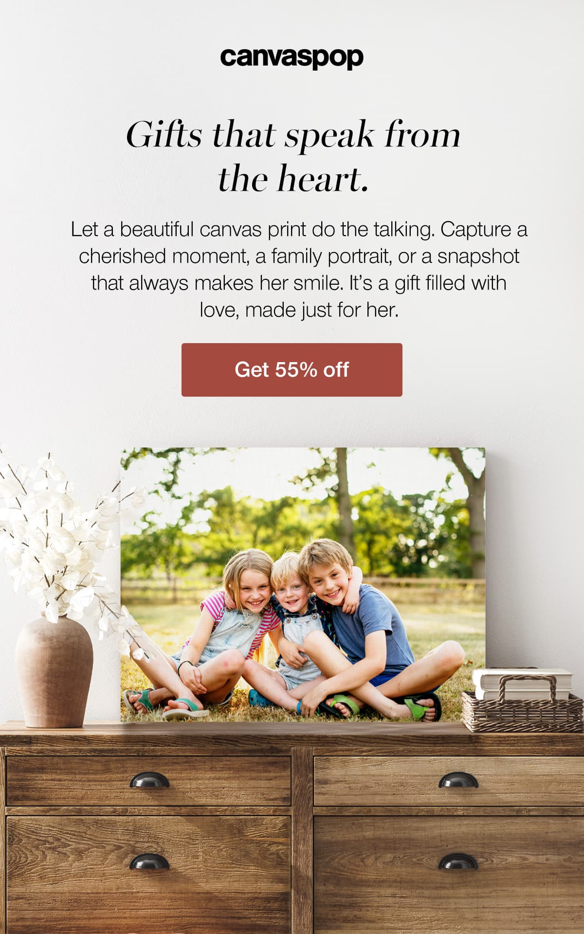 Gifts that speak from the heart. Let a beautiful canvas print do the talking. Capture a cherished moment, a family portrait, or a snapshot that always makes her smile. It's a gift filled with love, made just for her.