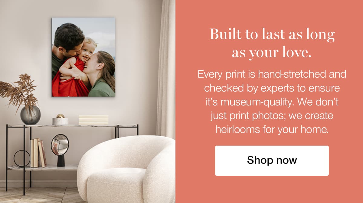 Built to last as long as your love. Every print is hand-stretched and checked by experts to ensure it's museum-quality. We don't just print photos; we create heirlooms for your home.