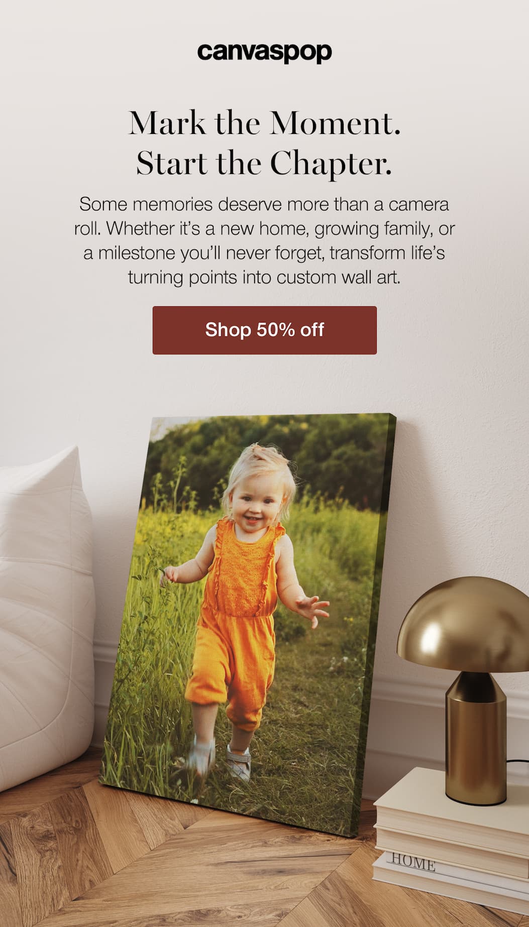 Mark the Moment. Start the Chapter. Some memories deserve more than a camera roll. Whether it's a new home, growing family, or a milestone you'll never forget, transform life's turning points into custom wall art. Shop 50% off