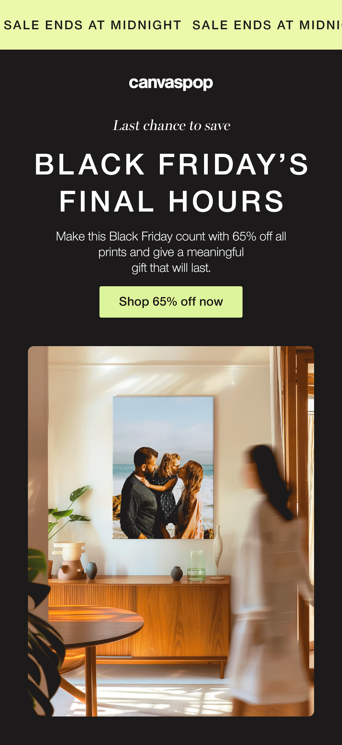 Last chance to save. Black Friday's final hours. Make this Black Friday count with 65% off all prints and give a meaningful gift that will last.