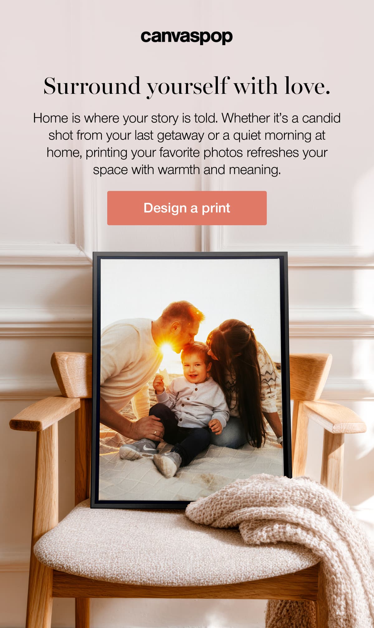 Surround yourself with love. Home is where your story is told. Whether it's a candid shot from your last getaway or a quiet morning at home, printing your favorite photos refreshes your space with warmth and meaning.