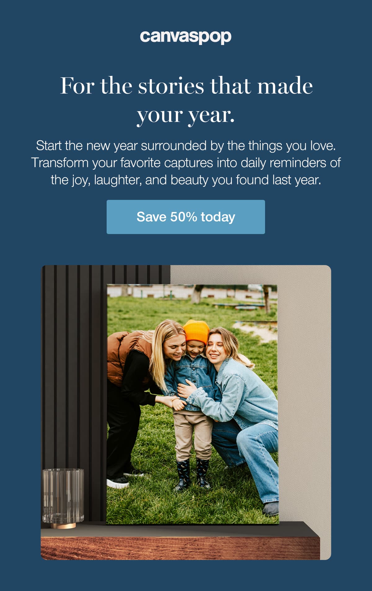 For the stories that made your year. Start the new year surrounded by the things you love. Transform your favorite captures into daily reminders of the joy, laughter, and beauty you found last year.