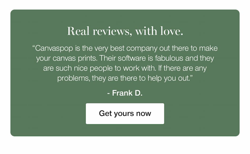 Real review, with love. "I'm extremely pleased with my prints. I ordered two prints and am so happy with the results! Both prints were a beautiful addition to my space." - Karen D.