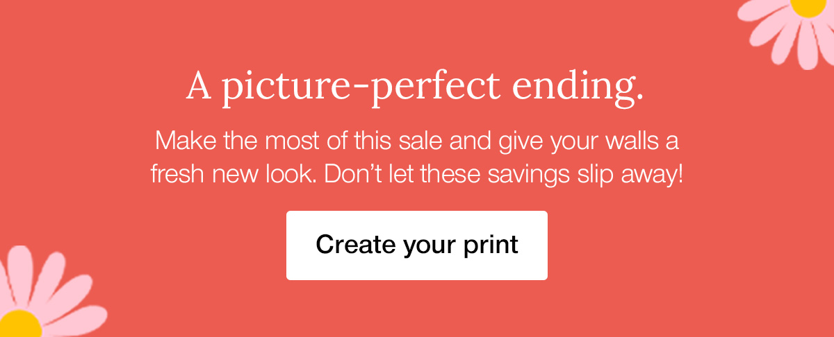 A picture-perfect ending. Make the most of this sale and give your walls a fresh new look. Don't let these savings slip away!